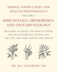Herbal Formularies for Health Professionals, Volume 5: Immunology, Orthopedics, and Otolaryngology, including Allergies, the Immune System, the Musculoskeletal System, and the Eyes, Ears, Nose, Mouth, and Throat - Dr. Jill Stansbury (Hardback) 25-11-
