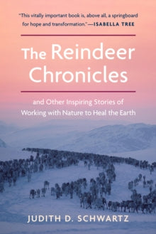 The Reindeer Chronicles: And Other Inspiring Stories of Working with Nature to Heal the Earth - Judith D. Schwartz (Paperback) 08-10-2020 