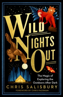 Wild Nights Out: The Magic of Exploring the Outdoors After Dark - Chris Salisbury; Chris Packham (Paperback) 03-06-2021 