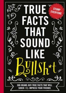 True Facts That Sound Like Bullshit: 500 Bits of Insane-but-True Crap That Will Shock Your Friends, and Impress Everyone - Shane Carley (Paperback) 11-04-2017 