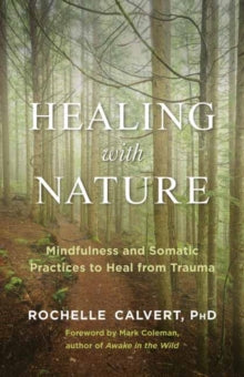 Healing with Nature: Mindfulness and Somatic Practices to Heal from Trauma - Rochelle Calvert; Mark Coleman (Paperback) 08-07-2021 