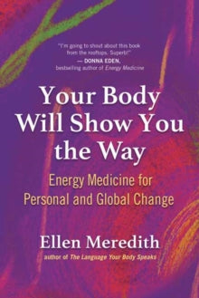 Your Body Will Show You the Way: Energy Medicine for Personal and Global Change - Ellen Meredith (Paperback) 13-10-2022 