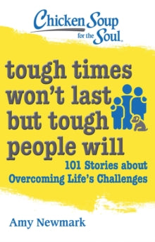 Chicken Soup for the Soul: Tough Times Won't Last But Tough People Will: 101 Stories about Overcoming Life's Challenges - Amy Newmark (Paperback) 20-01-2022 