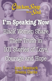 Chicken Soup for the Soul: I'm Speaking Now: Black Women Share Their Truth in 101 Stories of Love, Courage and Hope - Amy Newmark; Breena Clarke (Paperback) 22-07-2021 