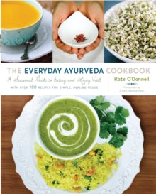 The Everyday Ayurveda Cookbook: A Seasonal Guide to Eating and Living Well - Kate O'Donnell; Cara Brostrom (Paperback) 01-12-2015 