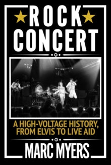 Rock Concert: A High-Voltage History, from Elvis to Live Aid - Marc Myers (Hardback) 04-11-2021 