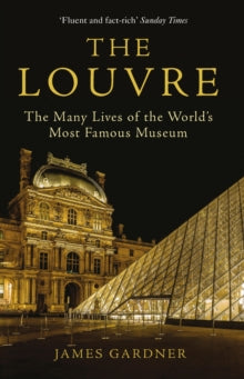 The Louvre: The Many Lives of the World's Most Famous Museum - James Gardner (Paperback) 04-11-2021 