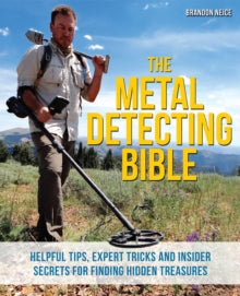 The Metal Detecting Bible: Helpful Tips, Expert Tricks and Insider Secrets for Finding Hidden Treasures - Brandon Neice (Paperback) 11-02-2016 