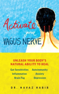 Activate Your Vagus Nerve: Unleash Your Body's Natural Ability to Heal - Navaz Habib (Paperback) 18-04-2019 