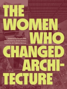 The Women Who Changed Architecture: Women Who Changed Architecture - Amale Andraos; Beverly Willis; Jan Cigliano Hartman (Hardback) 29-03-2022 