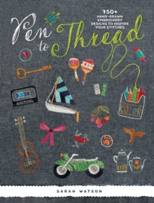 Pen to Thread: 750+ Hand-Drawn Embroidery Designs to Inspire Your Stitches ! - Sarah Watson (Paperback) 23-02-2016 