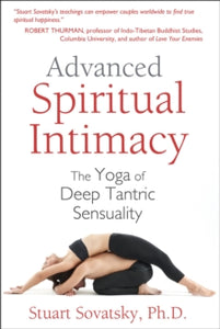 Advanced Spiritual Intimacy: The Yoga of Deep Tantric Sensuality - Stuart Stovatsky (Paperback) 02-07-2014 
