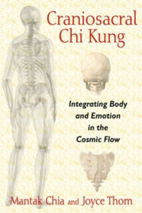 Craniosacral Chi Kung: Integrating Body and Emotion in the Cosmic Flow - Mantak Chia; Joyce Thom (Paperback) 25-02-2016 