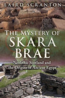 The Mystery of Skara Brae: Neolithic Scotland and the Origins of Ancient Egypt - Laird Scranton (Paperback) 12-01-2017 