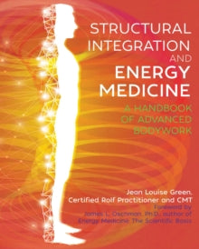 Structural Integration and Energy Medicine: A Handbook of Advanced Bodywork - Jean Louise Green; James L. Oschman (Paperback) 21-02-2019 