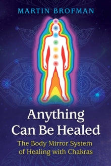 Anything Can Be Healed: The Body Mirror System of Healing with Chakras - Martin Brofman; Anna Parkinson (Paperback) 11-07-2019 