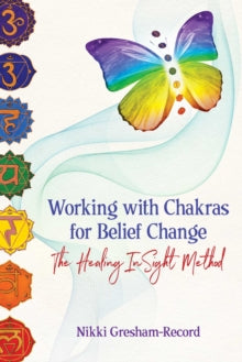 Working with Chakras for Belief Change: The Healing InSight Method - Nikki Gresham-Record (Paperback) 08-08-2019 