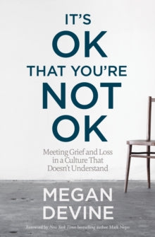 It's Ok That You're Not Ok: Meeting Grief and Loss in a Culture That Doesn't Understand - Megan Devine (Paperback) 01-10-2017 