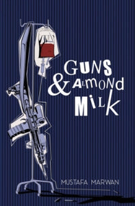 Guns & Almond Milk: A Novel - Mustafa Marwan (Paperback) 04-04-2024 