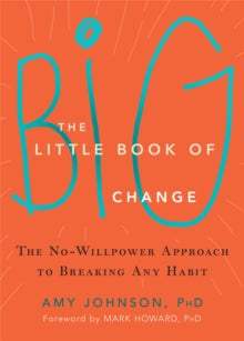 The Little Book of Big Change: The No-Willpower Approach to Breaking Any Habit - Amy Johnson (Paperback) 31-03-2016 