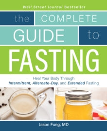 The Complete Guide To Fasting: Heal Your Body Through Intermittent, Alternate-Day, and Extended Fasting - Jimmy Moore; Jason Fung (Paperback) 18-10-2016 