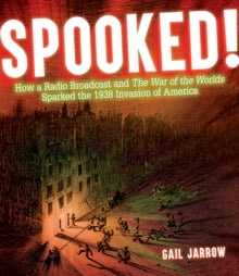 Spooked!: How a Radio Broadcast and The War of the Worlds Sparked the 1938 Invasion of America - Gail Jarrow (Hardback) 07-08-2018 Commended for Robert F. Sibert Informational Book Award 2019.