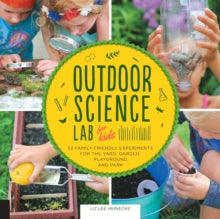 Lab for Kids  Outdoor Science Lab for Kids: 52 Family-Friendly Experiments for the Yard, Garden, Playground, and Park: Volume 6 - Liz Lee Heinecke (Paperback) 15-06-2016 