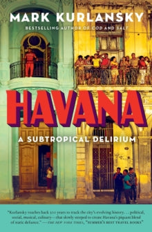 Havana: A Subtropical Delirium - Mark Kurlansky (Paperback) 14-06-2018 