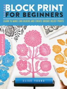 Inspired Artist  Block Print for Beginners: Learn to make lino blocks and create unique relief prints: Volume 2 - Elise Young (Paperback) 30-03-2021 
