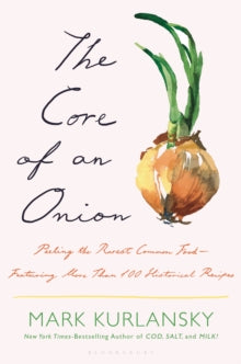 The Core of an Onion: Peeling the Rarest Common Food-Featuring More Than 100 Historical Recipes - Mark Kurlansky (Hardback) 09-11-2023 