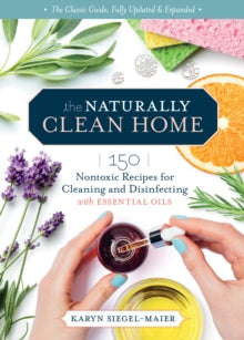 Naturally Clean Home, 3rd Edition: 150 Easy Recipes for Green Cleaning with Essential Oils - Karyn Siegel-Maier (Paperback) 01-04-2021 