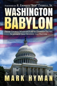 Washington Babylon: From George Washington to Donald Trump, Scandals that Rocked the Nation - Mark Hyman; R. Emmett "Bob" Tyrrell, Jr. (Hardback) 12-12-2019 