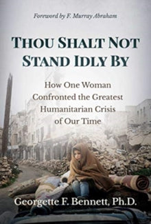 Thou Shalt Not Stand Idly By: How One Woman Confronted the Greatest Humanitarian Crisis of Our Time - Georgette F. Bennett, Ph.D.; F. Murray Abraham (Hardback) 09-12-2021 