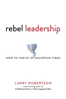 Rebel Leadership: How to Thrive in Uncertain Times - Larry Robertson (Paperback) 22-07-2021 