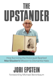 The Upstander: How Surviving the Holocaust Sparked Max Glauben's Mission to Dismantle Hate - Jori Epstein; Michael Berenbaum (Hardback) 05-08-2021 