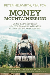 Money Mountaineering: Using the Principles of Holistic Financial Wellness to Thrive in a Complex World - Peter Neuwirth; Annie Duke (Paperback) 25-11-2021 
