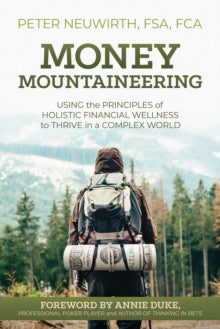 Money Mountaineering: Using the Principles of Holistic Financial Wellness to Thrive in a Complex World - Peter Neuwirth; Annie Duke (Paperback) 25-11-2021 