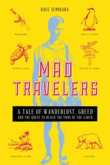Mad Travelers: A Tale of Wanderlust, Greed and the Quest to Reach the Ends of the Earth - Dave Seminara (Paperback) 22-07-2021 