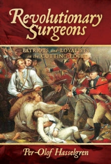 Revolutionary Surgeons: Patriots and Loyalists on the Cutting Edge - Per-Olof Hasselgren (Hardback) 20-01-2022 
