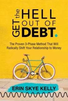Get the Hell Out of Debt: The Proven 3-Phase Method That Will Radically Shift Your Relationship to Money - Erin Skye Kelly (Paperback) 30-09-2021 