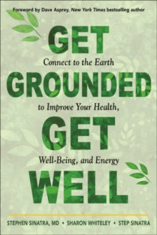 Get Grounded, Get Well: Connect to the Earth to Improve Your Health, Well-Being, and Energy - Stephen T. Sinatra, M.D. (Paperback) 12-05-2023 