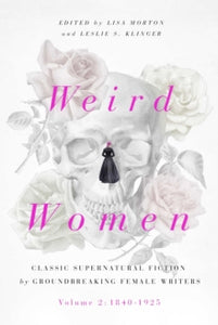 Weird Women: Volume 2: 1840-1925: Classic Supernatural Fiction by Groundbreaking Female Writers - Lisa Morton; Leslie S. Klinger (Hardback) 25-11-2021 