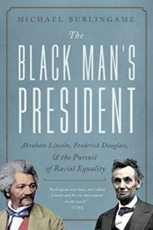 The Black Man's President: Abraham Lincoln, African Americans, and the Pursuit of Racial Equality - Michael Burlingame (Hardback) 20-01-2022 