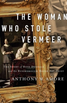 The Woman Who Stole Vermeer: The True Story of Rose Dugdale and the Russborough House Art Heist - Anthony M. Amore (Paperback) 09-12-2021 
