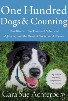 One Hundred Dogs and Counting: One Woman, Ten Thousand Miles, and A Journey into the Heart of Shelters and Rescues - Cara Sue Achterberg (Paperback) 11-11-2021 