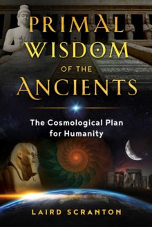Primal Wisdom of the Ancients: The Cosmological Plan for Humanity - Laird Scranton (Paperback) 06-08-2020 