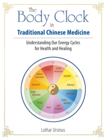 The Body Clock in Traditional Chinese Medicine: Understanding Our Energy Cycles for Health and Healing - Lothar Ursinus (Paperback) 02-04-2020 
