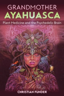 Grandmother Ayahuasca: Plant Medicine and the Psychedelic Brain - Christian Funder (Paperback) 30-09-2021 