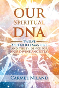 Our Spiritual DNA: Twelve Ascended Masters and the Evidence for Our Divine Ancestry - Carmel Niland (Paperback) 28-10-2021 