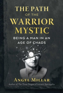 The Path of the Warrior-Mystic: Being a Man in an Age of Chaos - Angel Millar (Paperback) 03-02-2022 
